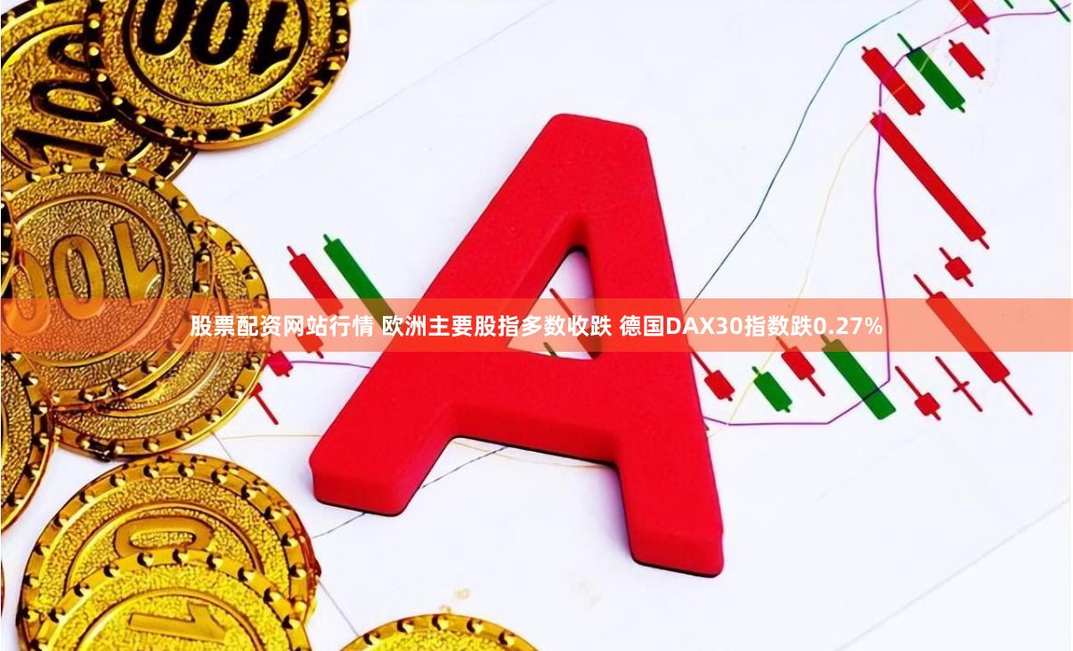 股票配资网站行情 欧洲主要股指多数收跌 德国DAX30指数跌0.27%