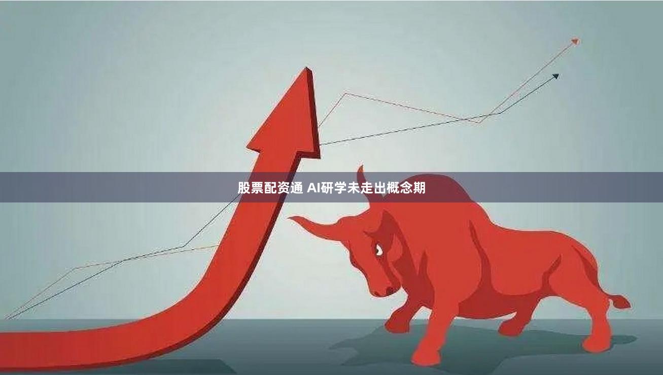 股票配资通 AI研学未走出概念期