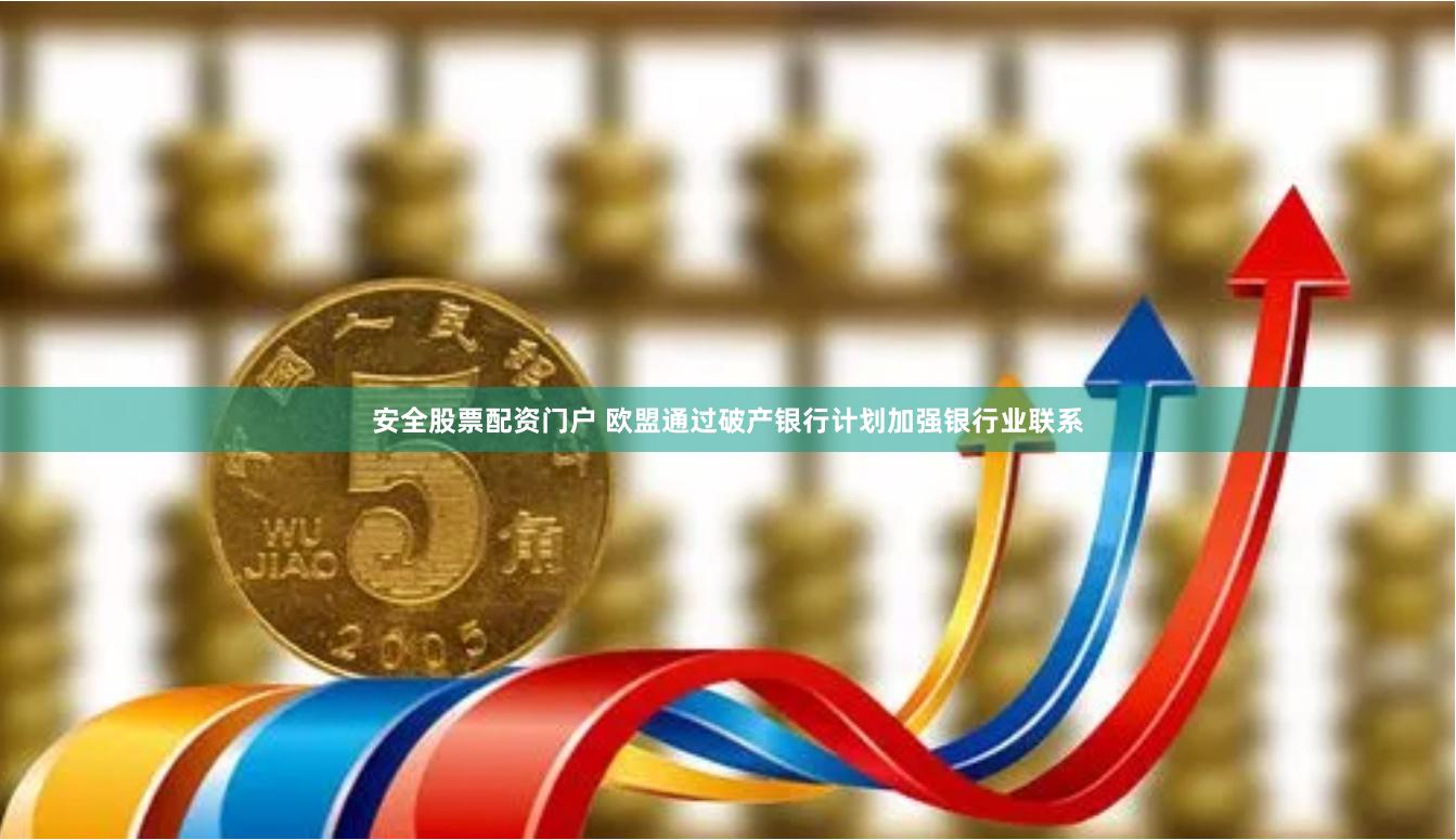 安全股票配资门户 欧盟通过破产银行计划加强银行业联系
