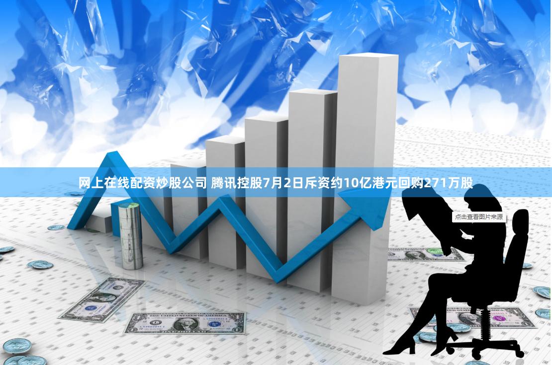 网上在线配资炒股公司 腾讯控股7月2日斥资约10亿港元回购271万股