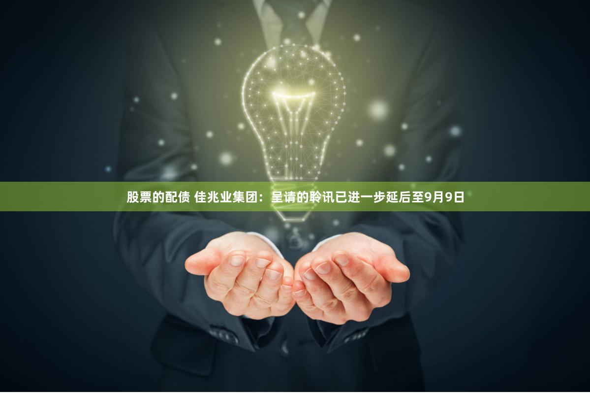 股票的配债 佳兆业集团：呈请的聆讯已进一步延后至9月9日