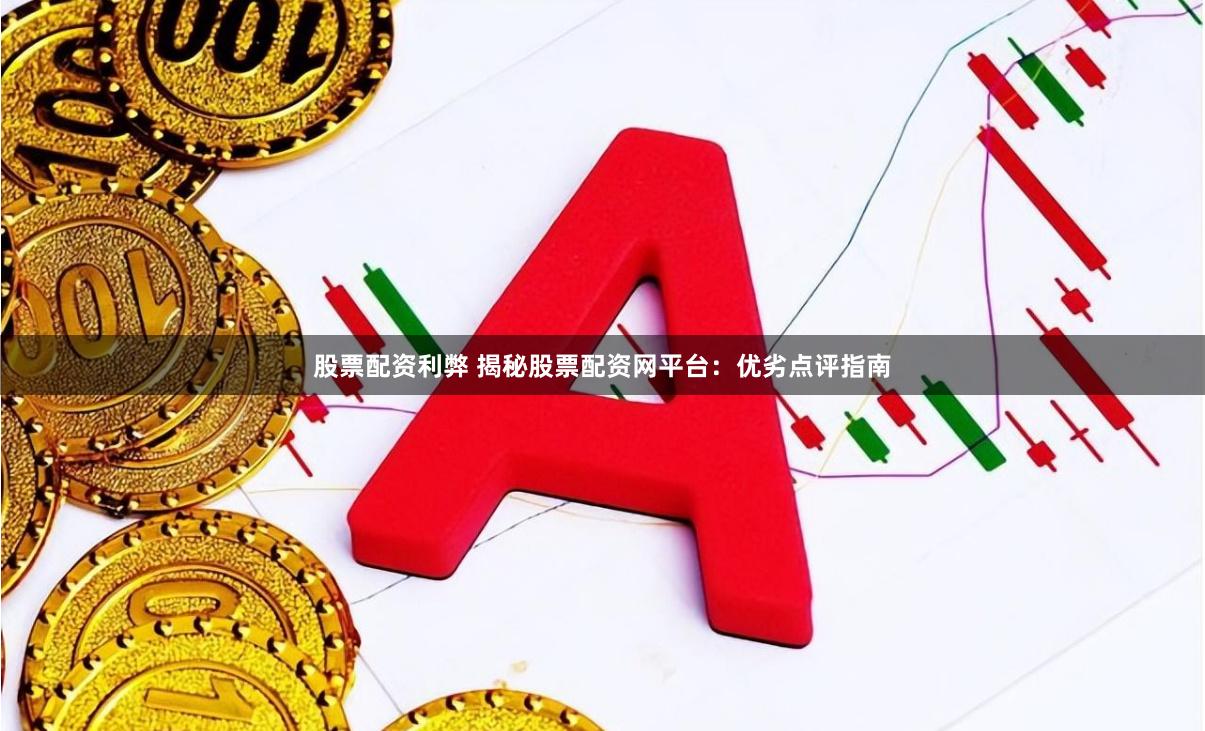 股票配资利弊 揭秘股票配资网平台：优劣点评指南