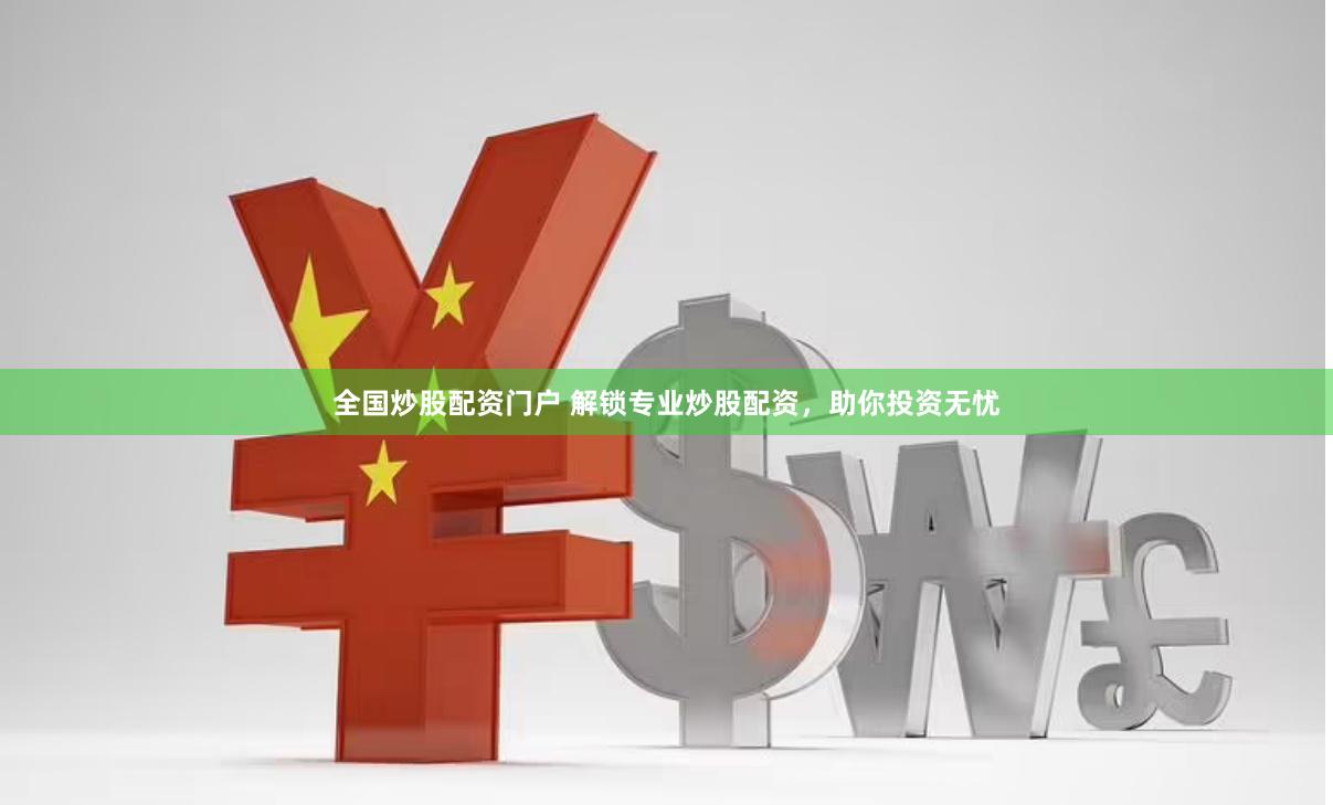 全国炒股配资门户 解锁专业炒股配资，助你投资无忧