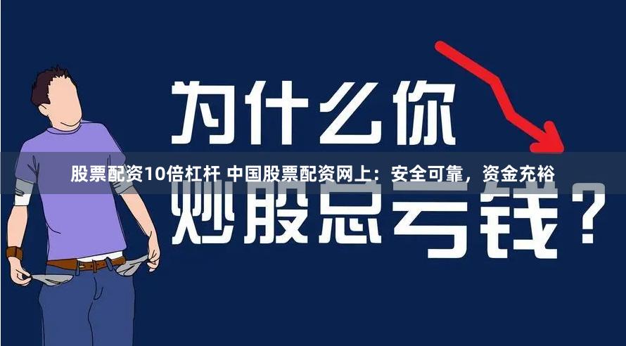 股票配资10倍杠杆 中国股票配资网上：安全可靠，资金充裕
