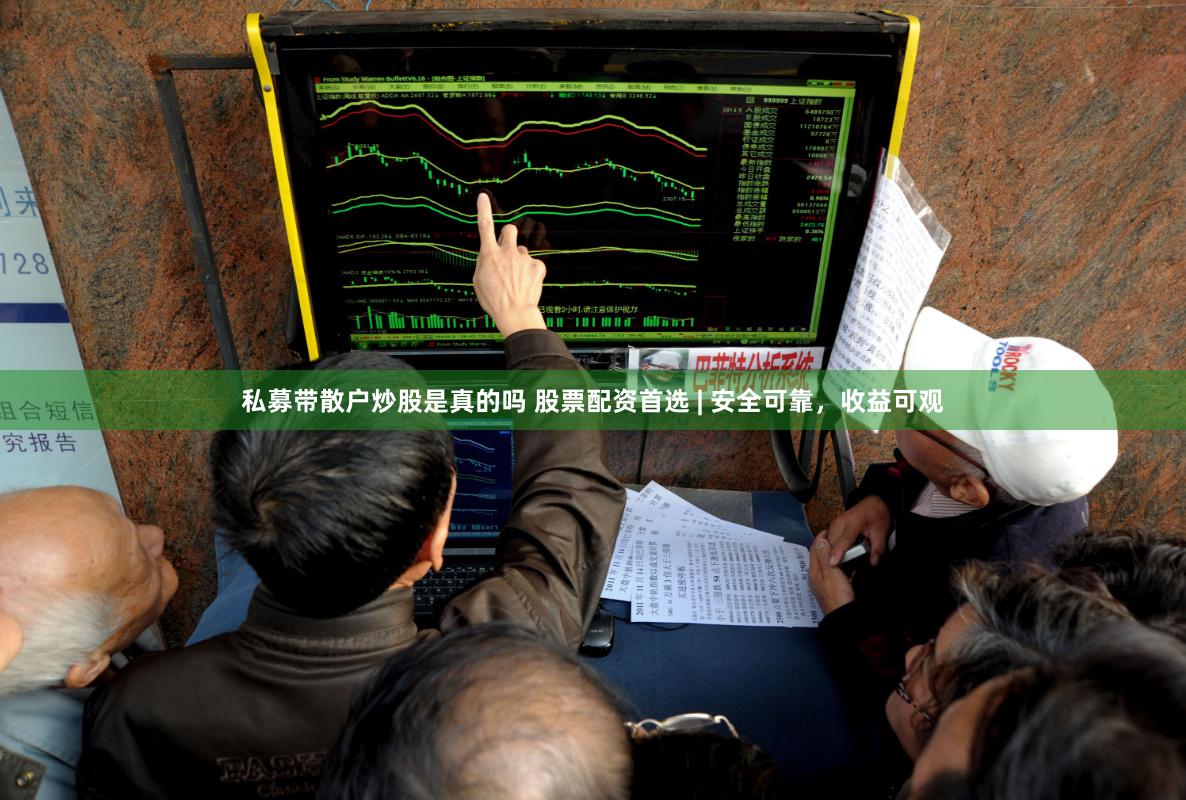 私募带散户炒股是真的吗 股票配资首选 | 安全可靠，收益可观